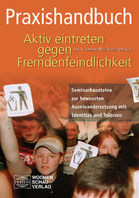 Praxishandbuch Aktiv eintreten gegen Fremdenfeindlichkeit : Seminarbausteine zur bewussten Auseinandersetzung mit Identität und Toleranz