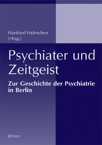 Psychiater und Zeitgeist : zur Geschichte der Psychiatrie in Berlin