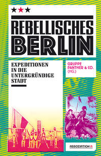 Rebellisches Berlin : Expeditionen in die untergründige Stadt