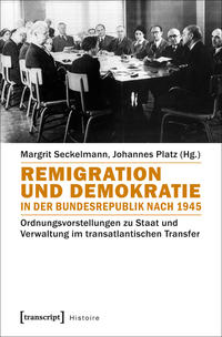 Remigration und Demokratie in der Bundesrepublik nach 1945 : Ordnungsvorstellungen zu Staat und Verwaltung im transatlantischen Transfer