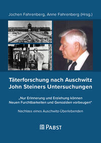 Täterforschung nach Auschwitz : John Steiners Untersuchungen ; Nachlass eines Auschwitz-Überlebenden