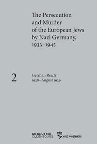 The persecution and murder of the European Jews by Nazi Germany, 1933-1945. Volume 2. German Reich 1938-August 1939 / executive editor: Susanne Heim ; coordinator of the English-language edition: Caroline Pearce, with the assistance of Dorothy Mas