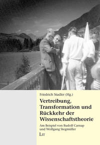 Vertreibung, Transformation und Rückkehr der Wissenschaftstheorie : am Beispiel von Rudolf Carnap und Wolfgang Stegmüller