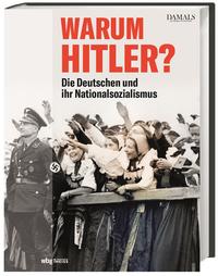 Warum Hitler? : Die Deutschen und ihr Nationalsozialismus