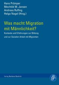 Was macht Migration mit Männlichkeit? : Kontexte und Erfahrungen zur Bildung und Sozialen Arbeit mit Migranten