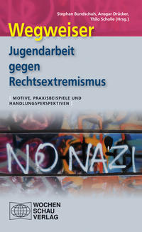 Wegweiser Jugendarbeit gegen Rechtsextremismus : Motive, Praxisbeispiele und Handlungsperspektiven