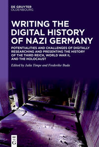 Writing the digital history of Nazi Germany : potentialities and challenges of digitally researching and presenting the history of the Third Reich, World War II, and the Holocaust