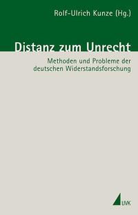 Distanz zum Unrecht : 1933 - 1945 ; Methoden und Probleme der deutschen Widerstandsforschung