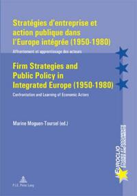 Stratégies d'entreprise et action publique dans l'Europe intégrée (1950 - 1980) : affrontement et apprentissage des acteurs = Firm strategies and public policy in integrated Europe (1950 - 1980)