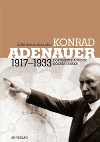 Konrad Adenauer 1917 - 1933 : Dokumente aus den Kölner Jahren