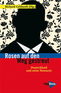 Rosen auf den Weg gestreut : Deutschland und seine Neonazis
