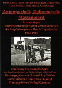 Zwangsarbeit, Todesmarsch, Massenmord : Erinnerungen überlebender ungarischer Zwangsarbeiter des Kupferbergwerks Bor in Jugoslawien ; 1943 - 1944