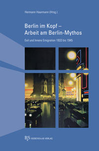 Berlin im Kopf : Arbeit am Berlin-Mythos ; Exil und innere Emigration ; 1933 bis 1945