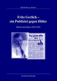 Fritz Gerlich - ein Publizist gegen Hitler : Briefe und Akten 1930 - 1934