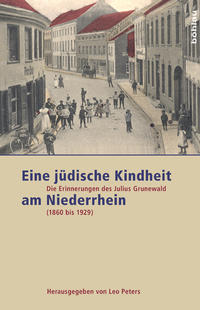 Eine jüdische Kindheit am Niederrhein : die Erinnerungen des Julius Grunewald (1860 bis 1929)