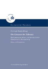 Die Grenzen der Toleranz : rechtsextremes Milieu und demokratische Gesellschaft in Brandenburg ; Bilanz und Perspektiven