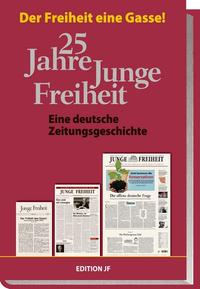 Der Freiheit eine Gasse : 25 Jahre Junge Freiheit ; eine deutsche Zeitungsgeschichte