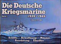 Die deutsche Kriegsmarine : 1935 - 1945. 1. Schiffe, Bewaffnung, Männer, Ausrüstung, Einsätze, Schlachtschiffe, Panzerschiffe, Schwere Kreuzer, Leichte Kreuzer