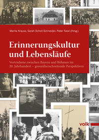 Erinnerungskultur und Lebensläufe : Vertriebene zwischen Bayern und Böhmen im 20. Jahrhundert ; grenzüberschreitende Perspektiven