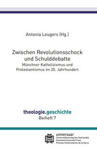 Zwischen Revolutionsschock und Schulddebatte : Münchner Katholizismus und Protestantismus im 20. Jahrhundert