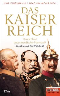 Das Kaiserreich : Deutschland unter preußischer Herrschaft ; von Bismarck bis Wilhelm II