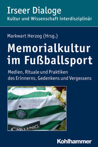Memorialkultur im Fußballsport : Medien, Rituale und Praktiken des Erinnerns, Gedenkens und Vergessens