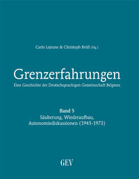Grenzerfahrungen : eine Geschichte der deutschsprachigen Gemeinschaft Belgiens. 5. Säuberung, Wiederaufbau, Autonomiediskussionen (1945 - 1973)