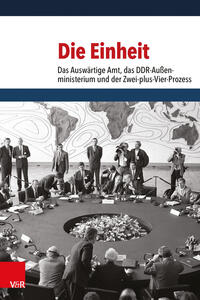 Die Einheit : das Auswärtige Amt, das DDR-Außenministerium und der Zwei-plus-Vier-Prozess