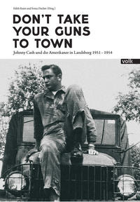 Don't take your guns to town : Johnny Cash und die Amerikaner in Landsberg 1951-1954