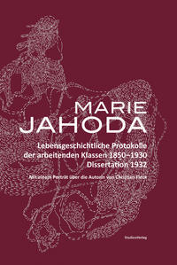 Marie Jahoda : lebensgeschichtliche Protokolle der arbeitenden Klasse 1850-1930, Dissertation 1932 : [mit einem Porträt über die Autorin von Christian Fleck]