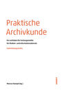 Praktische Archivkunde : ein Leitfaden für Fachangestellte für Medien- und Informationsdienste : Fachrichtung Archiv