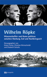 Wilhelm Röpke : Wissenschaftler und homo politicus zwischen Marburg, Exil und Nachkriegszeit