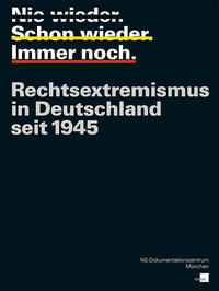 Nie wieder. Schon wieder. Immer noch. Rechtsextremismus in Deutschland seit 1945