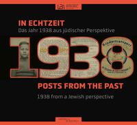 In Echtzeit : das Jahr 1938 aus jüdischer Perspektive = Posts from the past : 1938 from a Jewish perspective