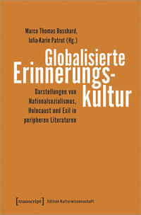 Globalisierte Erinnerungskultur : Darstellungen von Nationalsozialismus, Holocaust und Exil in peripheren Literaturen
