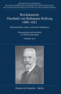 Reichskanzler Theobald von Bethmann Hollweg 1909-1921 : Rekonstruktion seines verlorenen Nachlasses. Teilband 1