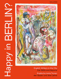 Happy in Berlin? : English writers in the city, the 1920s and beyond = Happy in Berlin? : englische Autor*innen der 1920er und 30er Jahre