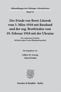 Der Friede von Brest-Litowsk vom 3. März 1918 mit Russland und der sog. Brotfrieden vom 19. Februar 1918 mit der Ukraine : die vergessenen Frieden: 100 Jahre später in den Blickpunkt gerückt