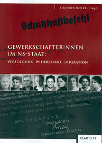 Gewerkschafterinnen im NS-Staat : Verfolgung, Widerstand, Emigration