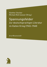 Spannungsfelder : zur deutschsprachigen Literatur im Kalten Krieg (1945 - 1968)