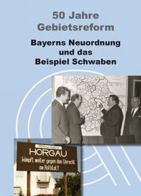 50 Jahre Gebietsreform : Bayerns Neuordnung und das Beispiel Schwaben : eine Ausstellung des Bayerischen Hauptstaatsarchivs und des Staatsarchivs Augsburg