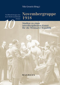 Novembergruppe 1918 : Studien zu einer interdisziplinären Kunst für die Weimarer Republik