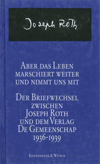 Aber das Leben marschiert weiter und nimmt uns mit : der Briefwechsel zwischen Joseph Roth und dem Verlag De Gemeenschap 1936 - 1939