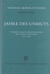 Jahre des Unmuts : Thomas Manns Briefwechsel mit René Schickele 1930 - 1940