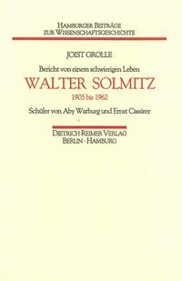 Bericht von einem schwierigen Leben - Walter Solmitz : (1905 bis 1962) ; Schüler von Aby Warburg und Ernst Cassirer
