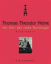 Thomas Theodor Heine : [... anläßlich der Ausstellungen in der Städtischen Galerie im Lenbachhaus und Kunstbau, München, vom 9. September bis 26. November 2000 ...]. 2. Der Herr der roten Bulldogge : Biographie