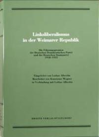 Linksliberalismus in der Weimarer Republik : die Führungsgremien der Deutschen Demokratischen Partei und der Deutschen Staatspartei 1918 - 1933