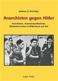 Anarchisten gegen Hitler : Anarchisten, Anarcho-Syndikalisten, Rätekommunisten in Widerstand und Exil