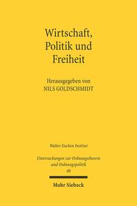 Wirtschaft, Politik und Freiheit : Freiburger Wirtschaftswissenschaftler und der Widerstand
