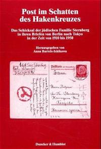 Post im Schatten des Hakenkreuzes : das Schicksal der jüdischen Familie Sternberg in ihren Briefen von Berlin nach Tokyo in der Zeit von 1910 bis 1950